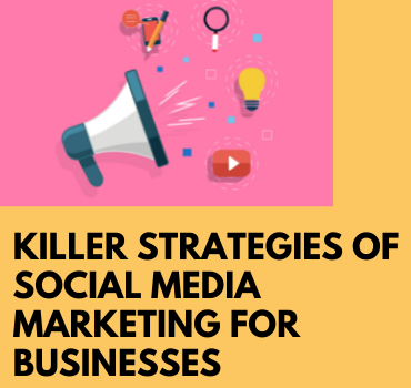 Killer Strategies of Social Media Marketing for Businesses