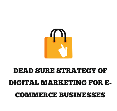 Dead Sure Strategy of digital marketing for E-commerce Businesses