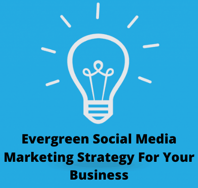 Evergreen social media marketing strategy for Your Business